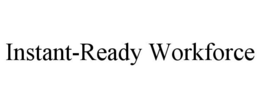 INSTANT-READY WORKFORCE trademark