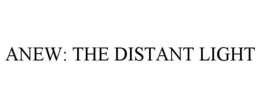 ANEW: THE DISTANT LIGHT trademark