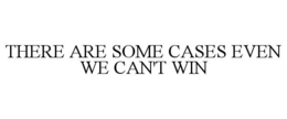 THERE ARE SOME CASES EVEN WE CAN'T WIN trademark