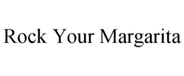 ROCK YOUR MARGARITA trademark