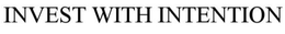 INVEST WITH INTENTION trademark
