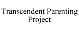 TRANSCENDENT PARENTING PROJECT trademark