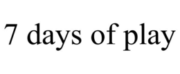 7 DAYS OF PLAY trademark