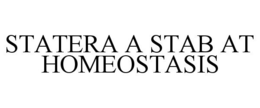STATERA A STAB AT HOMEOSTASIS trademark
