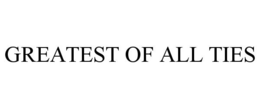 GREATEST OF ALL TIES trademark