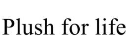 PLUSH FOR LIFE trademark