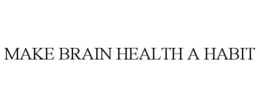 MAKE BRAIN HEALTH A HABIT trademark