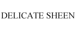 DELICATE SHEEN trademark