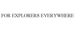 FOR EXPLORERS EVERYWHERE trademark