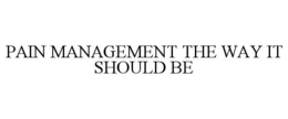 PAIN MANAGEMENT, THE WAY IT SHOULD BE trademark