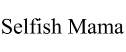 SELFISH MAMA trademark