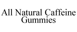 ALL NATURAL CAFFEINE GUMMIES trademark