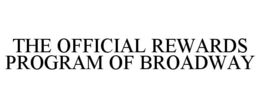 THE OFFICIAL REWARDS PROGRAM OF BROADWAY trademark
