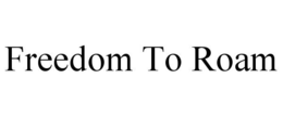 FREEDOM TO ROAM trademark