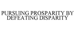 PURSUING PROSPARITY BY DEFEATING DISPARITY trademark