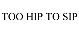TOO HIP TO SIP trademark