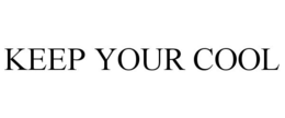 KEEP YOUR COOL trademark