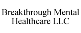 BREAKTHROUGH MENTAL HEALTHCARE LLC trademark