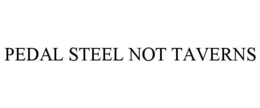 PEDAL STEEL NOT TAVERNS trademark