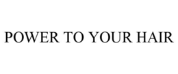 POWER TO YOUR HAIR trademark