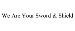 WE ARE YOUR SWORD & SHIELD trademark
