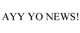 AYY YO NEWS! trademark