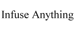 INFUSE ANYTHING trademark