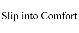 SLIP INTO COMFORT trademark