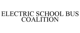 ELECTRIC SCHOOL BUS COALITION trademark