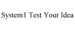 SYSTEM1 TEST YOUR IDEA trademark