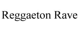 REGGAETON RAVE trademark