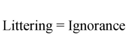 LITTERING = IGNORANCE trademark