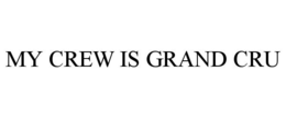 MY CREW IS GRAND CRU trademark