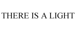 THERE IS A LIGHT trademark