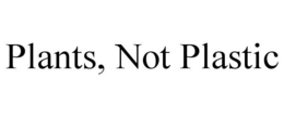 PLANTS, NOT PLASTIC trademark