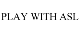 PLAY WITH ASL trademark