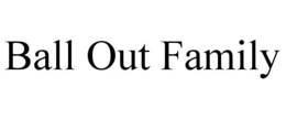 BALL OUT FAMILY trademark