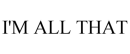 I'M ALL THAT trademark