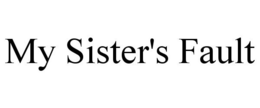 MY SISTER'S FAULT trademark
