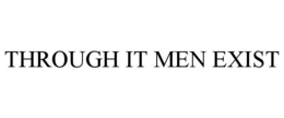 THROUGH IT MEN EXIST trademark