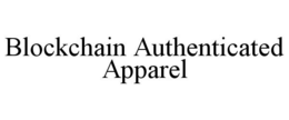BLOCKCHAIN AUTHENTICATED APPAREL trademark