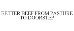 BETTER BEEF FROM PASTURE TO DOORSTEP trademark