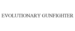 EVOLUTIONARY GUNFIGHTER trademark