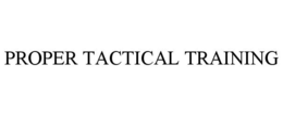 PROPER TACTICAL TRAINING trademark