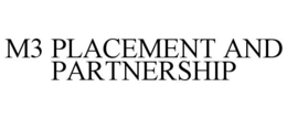 M3 PLACEMENT AND PARTNERSHIP trademark