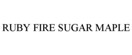 RUBY FIRE SUGAR MAPLE trademark