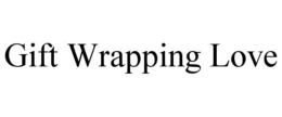 GIFT WRAPPING LOVE trademark
