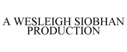 A WESLEIGH SIOBHAN PRODUCTION trademark