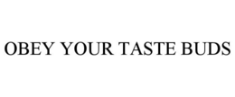 OBEY YOUR TASTE BUDS trademark