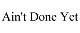 AIN'T DONE YET trademark